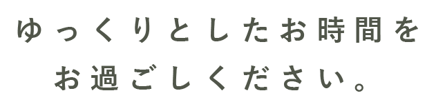 ゆっくりとしたお時間を